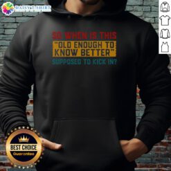 Premium hoodie featuring 'So When Is This Old Enough To Know Better' graphic, perfect for casual wear and self-expression.