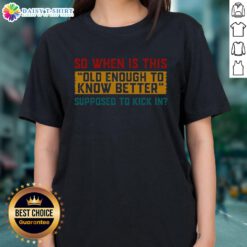 Premium ladies tee featuring 'So When Is This Old Enough To Know Better?' text for a stylish and witty look.
