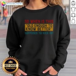 Premium sweatshirt featuring 'So When Is This Old Enough To Know Better' design, perfect for casual wear and humor.