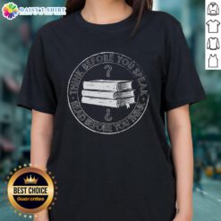 Premium Think Before You Speak Ladies Tee featuring a stylish design and comfortable fit for thoughtful expression.