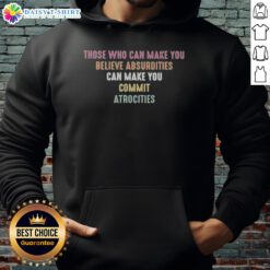 Pretty hoodie featuring the quote 'Those Who Can Make You Believe Absurdities Can Make You Commit Atrocities'.
