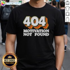 Funny 'Top 404 Motivation Not Found' T-Shirt for computer programmers, featuring humorous design and tech-inspired graphics.