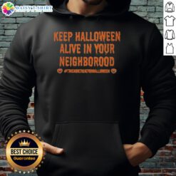 Top Keep Halloween Alive In Your Neighborhood Hoodie featuring spooky designs perfect for Halloween celebrations.