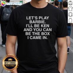 Alt Text: Top Let'S Play Barbie I'Ll Be Ken And You Can Be The Box I Came In T-Shirt design featuring playful graphics.