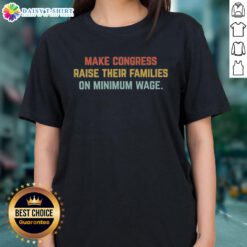 Top Make Congress Raise Their Families on Minimum Wage Ladies Tee featuring bold text design on a stylish women's shirt.