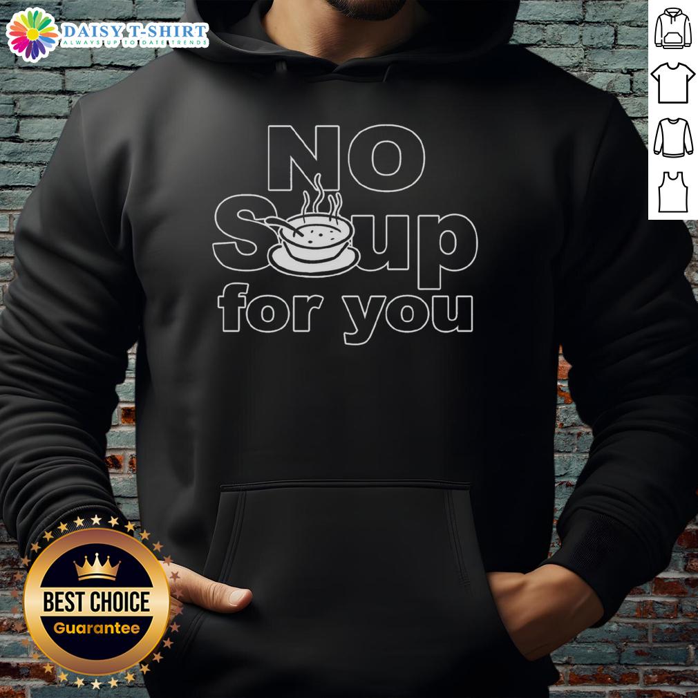 Alt Text: Cozy 'Top No Soup For You' hoodie featuring a humorous graphic, perfect for fans of pop culture fashion.