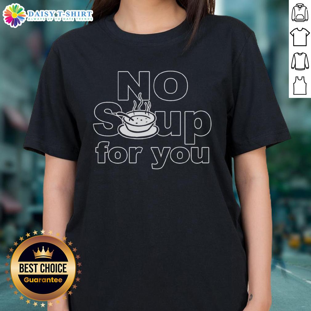 Top No Soup For You Ladies Tee featuring a playful graphic design, perfect for casual wear and fans of witty humor.