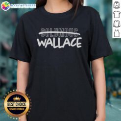 Awesome Wallace over Columbus graphic ladies tee featuring a stylish design perfect for casual wear and fan apparel.