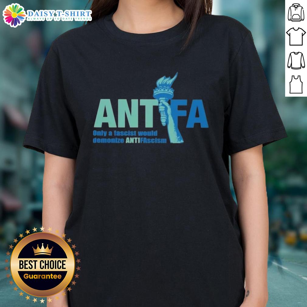 Cute Antifa ladies tee featuring the phrase 'Only a Fascist Would Demonize Anti-Fascism' in bold graphic design.