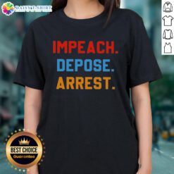 Cute Impeach Depose Arrest Ladies Tee featuring a fun graphic design and stylish fit for women who love politics.