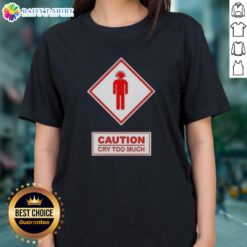 Funny caution cry too much ladies tee featuring a humorous graphic design, perfect for casual wear and laughter.