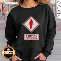 Funny Caution Cry Too Much Sweatshirt design featuring playful graphics and humorous text on a cozy apparel background.