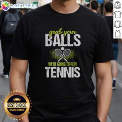 Alt Text: Funny 'Grab Your Balls We're Going To Play Tennis' T-Shirt featuring a humorous design for tennis lovers.