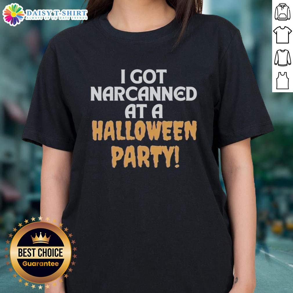 Good I Got Narcanned at a Halloween Party Ladies Tee featuring a fun graphic design for Halloween celebrations.