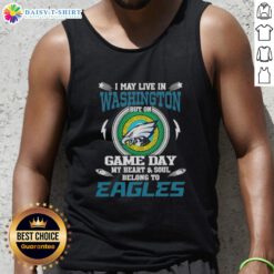 Philadelphia Eagles tank top: 'Good I May Live In Washington But On Game Day My Heart Belongs To Eagles' design.