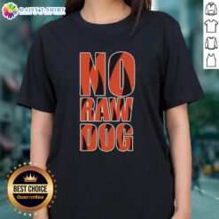 Good No Raw Dog Cincinnati Bengals Ladies Tee featuring vibrant team colors and stylish design for female fans.