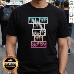 Good Not In Your Mouth None Of Your Business Trans Flag T-Shirt featuring vibrant trans pride colors and bold text design.