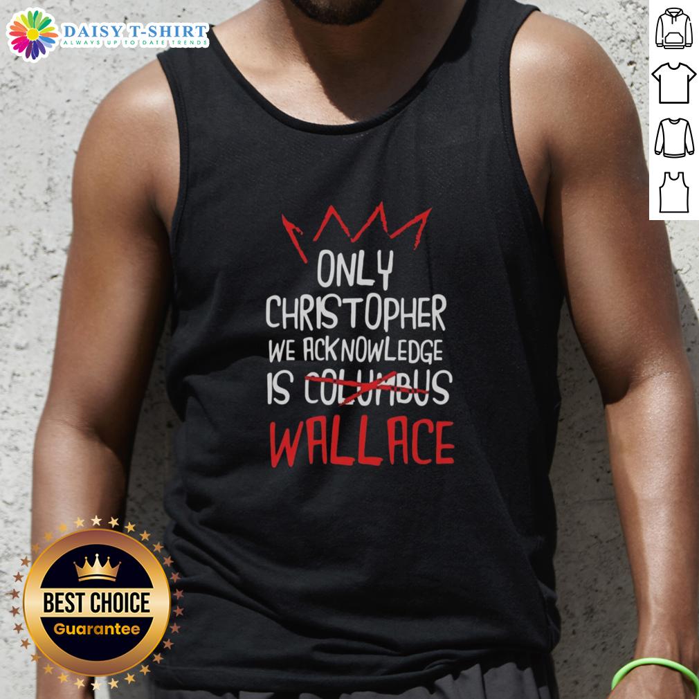 Alt Text: Good Only Christopher We Acknowledge is Wallace tank top design featuring bold graphics and vibrant colors.