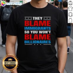 Good They Blame Immigrants So You Won't Blame Billionaires T-Shirt with bold text design for social justice advocates.