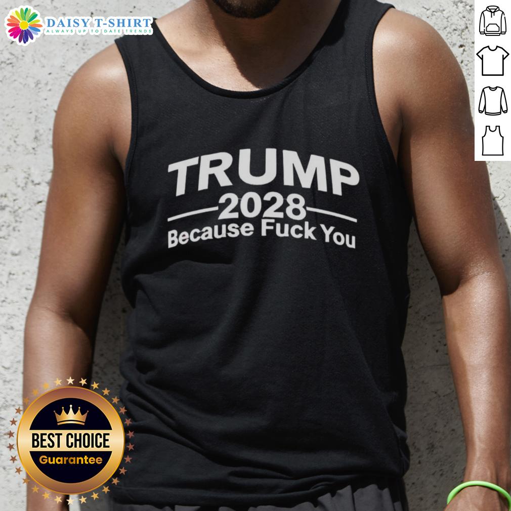 Good Trump 2028 Because F*ck You Tank Top, showcasing a bold political statement in a stylish tank top design.