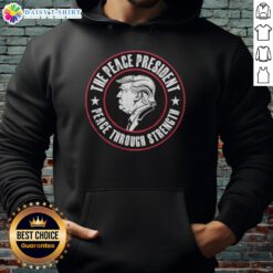 Alt Text: Good Trump The Peace President hoodie featuring 'Peace Through Strength' slogan, perfect for patriotic supporters.