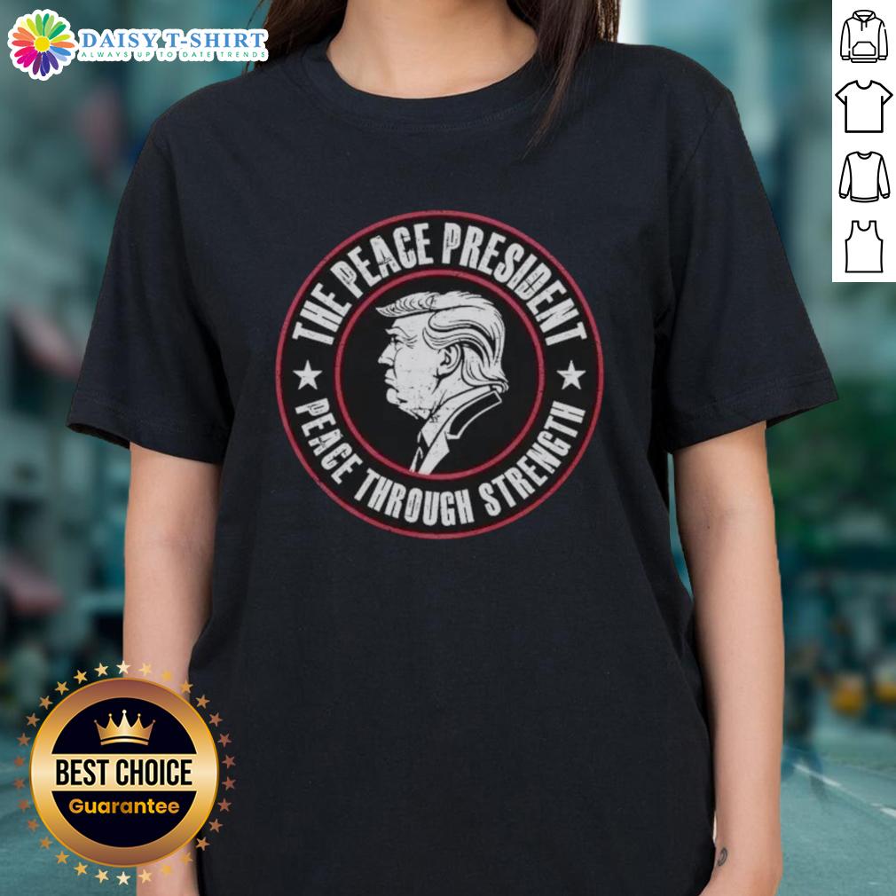 Good Trump The Peace President Ladies Tee promoting 'Peace Through Strength' message in stylish design.