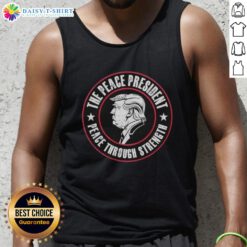 Good Trump The Peace President tank top promoting 'Peace Through Strength' message with patriotic design.