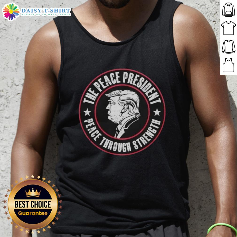 Good Trump The Peace President tank top promoting 'Peace Through Strength' message with patriotic design.
