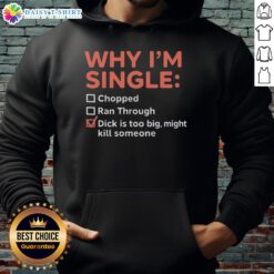Alt Text: Funny hoodie with 'Good-Why-Im-Single-Chopped-Ran-Through-Dick-Is-Too-Big-Might-Kill-Someone' design.