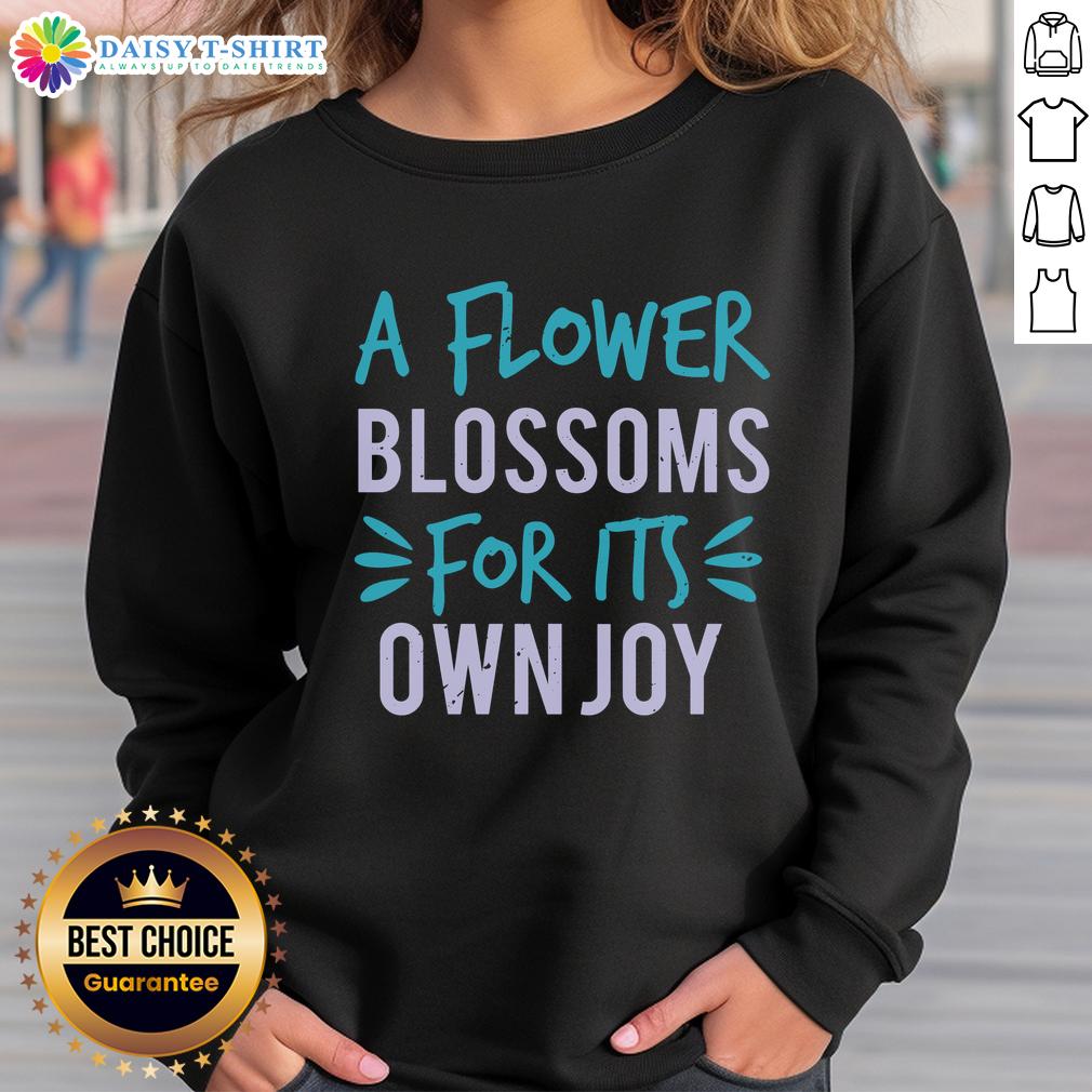 Alt Text: Happy A Flower Blossoms For Its Own Joy Sweatshirt featuring vibrant floral design and cheerful colors.