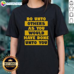 Happy Do Unto Others As You Would Have Done Unto You ladies tee, featuring a stylish design and positive message.