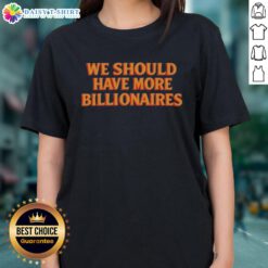Hot We Should Have More Billionaires Ladies Tee, featuring a stylish graphic design on a comfortable women's t-shirt.