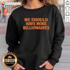 Hot We Should Have More Billionaires sweatshirt featuring a bold graphic design for stylish, socially-conscious fashion.