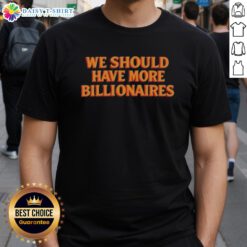 Alt Text: Hot We Should Have More Billionaires T-Shirt design featuring bold text on a casual tee.