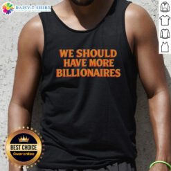 Hot We Should Have More Billionaires tank top featuring bold text and a stylish design for casual wear.