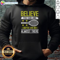 Motivational tennis hoodie featuring 'Believe You Can and You're Almost There' design for tennis enthusiasts.