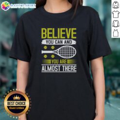 Alt Text: Motivational tennis ladies tee featuring 'Believe You Can and You're Almost There' design for sports enthusiasts.
