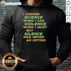 Nice I Choose Science When I Can Violence Hoodie featuring a bold graphic, perfect for science enthusiasts and activism.