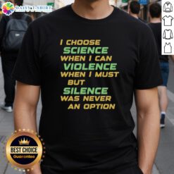 Nice I Choose Science When I Can Violence T-Shirt featuring a bold graphic design promoting science over violence.