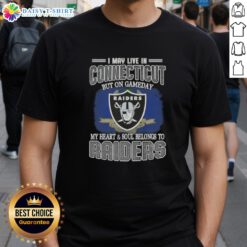 Nice I May Live In Connecticut But On Gameday My Heart And Soul Belongs To Raiders T-Shirt featuring bold team graphics.