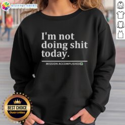 Alt Text: Cozy Nice I'm Not Doing Shit Today sweatshirt, perfect for lounging and achieving comfort on a relaxed day.