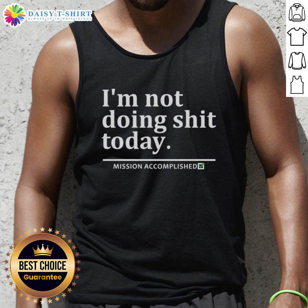 Nice I'm Not Doing Shit Today Mission Accomplished Tank Top for a relaxed, carefree vibe in casual wear.