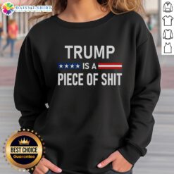 2025 Nice Trump Is A Piece Of Shit Sweatshirt featuring bold graphic design for political statement apparel.