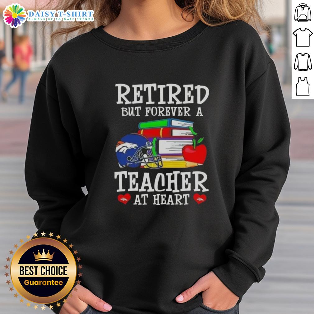 Cozy Denver Broncos sweatshirt with 'Officially Retired But Forever a Teacher at Heart' text, perfect for fans and educators.