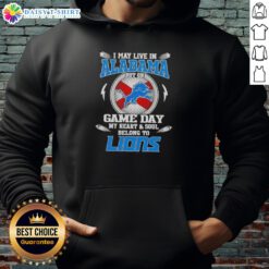Alt Text: Detroit Lions hoodie with 'I May Live In Alabama But On Game Day My Heart And Soul Belongs To Detroit Lions' text.