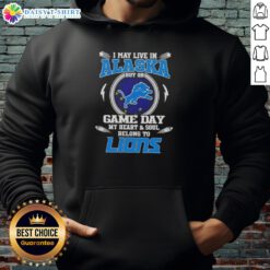 Alt Text: Detroit Lions hoodie with 'I May Live In Alaska, But On Game Day My Heart And Soul Belongs To Detroit Lions' design.