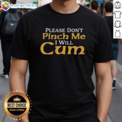 Top Please Don't Pinch Me I Will Cum 2025 T-Shirt featuring bold graphics and a playful design for casual wear.