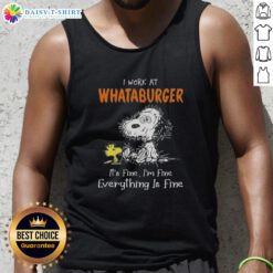 Alt Text: Snoopy and Woodstock on a tank top with I work at Whataburger, it's fine, I'm fine, everything is fine slogan.