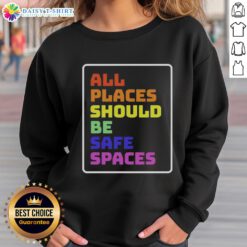 Awesome All Places Should Be Safe Spaces Sweatshirt in vibrant colors, promoting inclusivity and comfort for everyone.