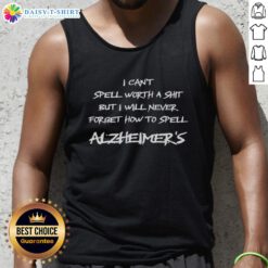 Stylish tank top reading 'I Can't Spell Worth A Shit But I Will Never Forget How To Spell Alzheimer's' in bold letters.